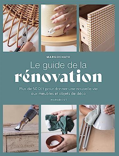 Le guide de la rénovation : plus de 50 DIY pour donner une nouvelle vie aux meubles et objets de déco