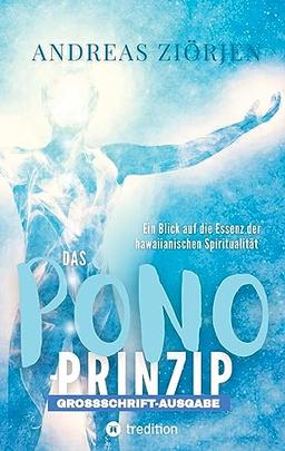 Das PONO-Prinzip - Mehr Lebensqualität durch Entwicklung des Urvertrauens: Ein Blick auf die Essenz der hawaiianischen Spiritualität und ihre Bedeutung für ein glückliches Leben