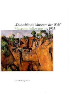 Das schönste Museum der Welt: Essays zur Geschichte des Museum Folkwang bis 1933