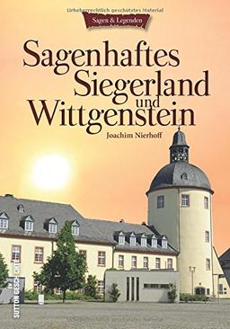 Sagenhaftes Siegerland und Wittgenstein: der reiche Schatz an Sagen, Märchen, Mythen und mündlichen Überlieferungen aus der Region zwischen Siegen und ... reich bebildert (Sutton Sagen & Legenden)