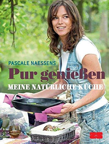 Pur genießen: Meine natürliche Küche