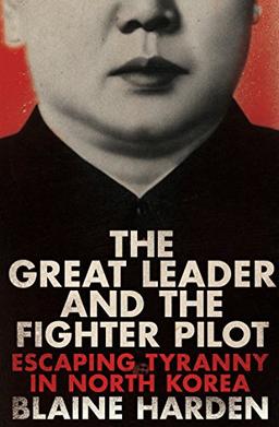 The Great Leader and the Fighter Pilot: Escaping Tyranny in North Korea