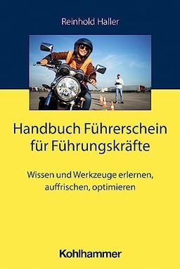 Handbuch Führerschein für Führungskräfte: Wissen und Werkzeuge erlernen, auffrischen, optimieren