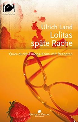 Lolitas späte Rache: Quer-durch-Europa-Krimi mit Rezepten (Mord und Nachschlag)