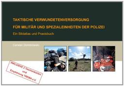 Taktische  Verwundetenversorgung für Militär und Spezialeinheiten der Polizei: Bildatlas und Praxisbuch