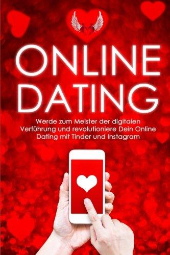 Online-Dating: Werde zum Meister der digitalen Verführung und revolutioniere Dein Online Dating mit Tinder und Instagram (Online Dating, Tinder ansprechen, Flirten, Flirten lernen, Band 1)