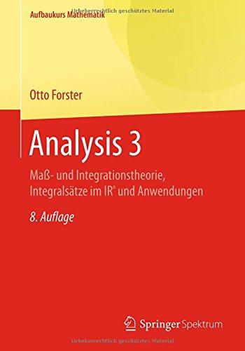 Analysis 3: Maß- und  Integrationstheorie, Integralsätze im IRn und Anwendungen (Aufbaukurs Mathematik)