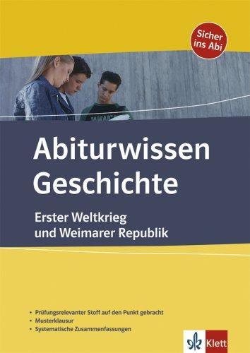 Abiturwissen Geschichte. Erster Weltkrieg und Weimarer Republik: Prüfungsrelevanter Stoff auf den Punkt gebracht.  Musterklausuren. Systematische Zusammenfassungen