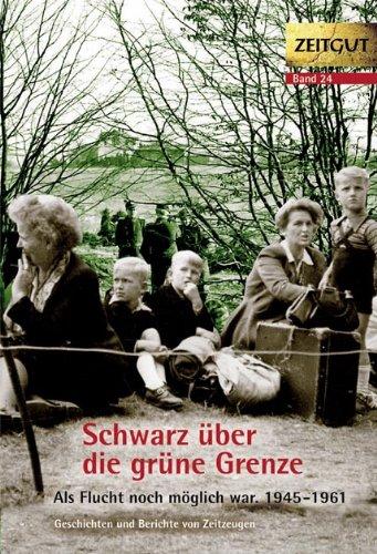 Schwarz über die grüne Grenze. 1945-1961: Als Flucht noch möglich war. 21 Geschichten und Berichte von Zeitzeugen