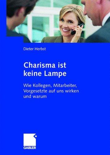 Charisma ist keine Lampe. Wie Kollegen, Mitarbeiter, Vorgesetzte auf uns wirken und warum