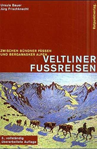 Veltliner Fussreisen: Zwischen Bündner Pässen und Bergamasker Alpen