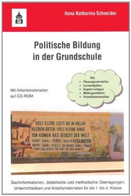 Politische Bildung in der Grundschule: Sachinformationen, didaktische und methodische Überlegungen, Unterrichtsideen und Arbeitsmaterialien für die 1. bis 4. Klasse