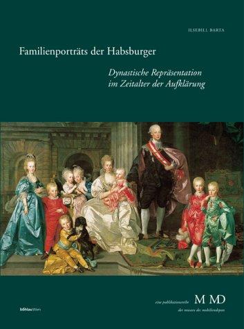 Familienporträts der Habsburger. Dynastische Repräsentation im Zeitalter der Aufklärung