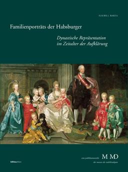 Familienporträts der Habsburger. Dynastische Repräsentation im Zeitalter der Aufklärung