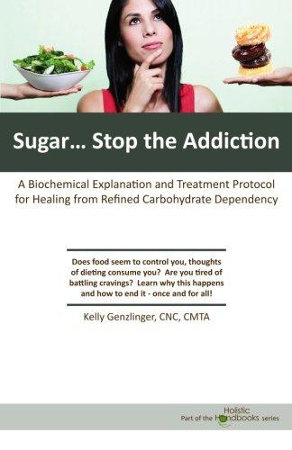 Sugar... Stop the Addiction: A Biochemical Explanation and Treatment Protocal for Healing from Refined Carbohydrate Dependency