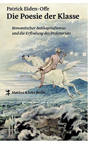 Die Poesie der Klasse: Romantischer Antikapitalismus und die Erfindung des Proletariats