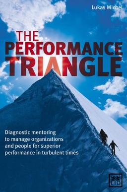 The Performance Triangle: Diagnostic Mentoring to Manage Organizations and People for Superior Performance in Turbulent Times