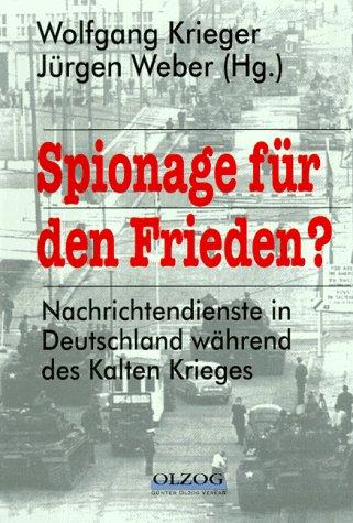 Spionage für den Frieden?: Nachrichtendienste in Deutschland während des Kalten Krieges