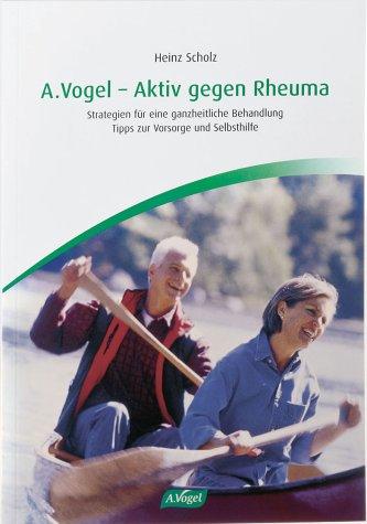 A. Vogel - Aktiv gegen Rheuma: Strategien für eine ganzheitliche Behandlung Tipps zur Vorsorge und Selbsthilfe