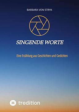 Singende Worte: Eine Erzählung aus Geschichten und Gedichten