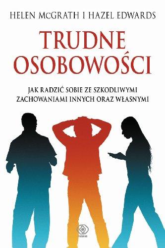 Trudne osobowosci: Jak radzić sobie ze szkodliwymi zachowaniami innych oraz własnymi (PORADNIKI PSYCHOLOGICZNE)