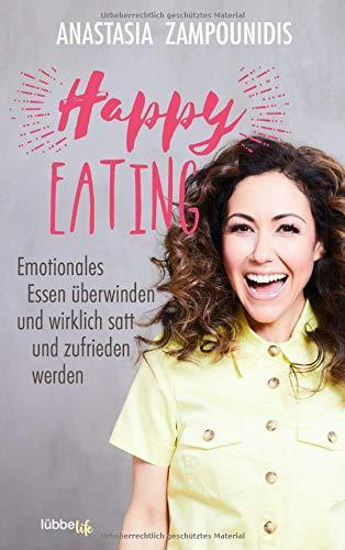 Happy Eating: Emotionales Essen überwinden und wirklich satt und zufrieden werden