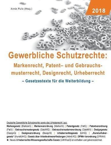 Gewerbliche Schutzrechte: Markenrecht, Patent- und Gebrauchsmusterrecht, Designrecht, Urheberrecht: Gesetzestexte für die Weiterbildung