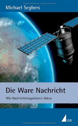 Die Ware Nachricht: Wie Nachrichtenagenturen ticken