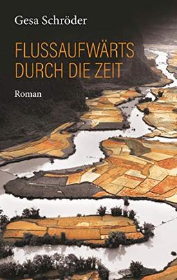 Flussaufwärts durch die Zeit: Roman über ein Frauenschicksal