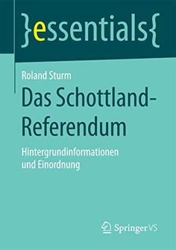 Das Schottland-Referendum: Hintergrundinformationen und Einordnung (essentials)