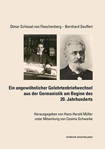 Otmar Schissel von Fleschenberg - Bernhard Seuffert: Ein ungewöhnlicher Gelehrtenbriefwechsel aus der Germanistik am Beginn des 20. Jahrhunderts ... Kulturwissenschaft / Germanistische Reihe)