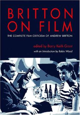 Britton on Film: The Complete Film Criticism of Andrew Britton (Contemporary Approaches to Film and Television)