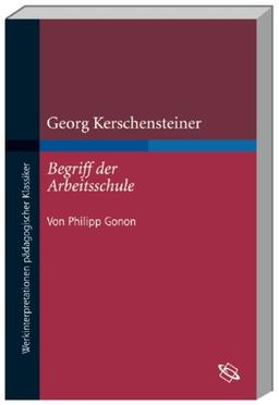 Georg Kerschensteiner 'Der Begriff der Arbeitsschule'