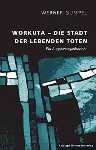 Workuta - Die Stadt der lebenden Toten: Ein Augenzeugenbericht