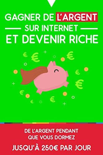 Gagner de l’argent sur internet et devenir riche: De l’argent pendant que vous dormez : jusqu’à 250€ par jour