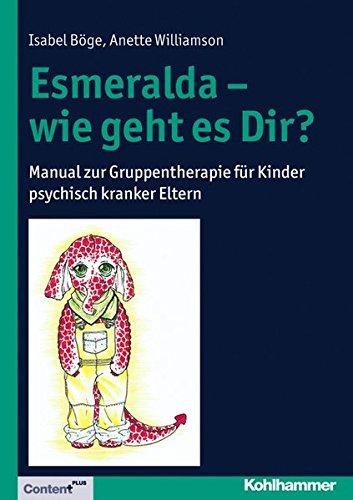 Esmeralda - wie geht es dir?: Manual zur Gruppentherapie für Kinder psychisch kranker Eltern