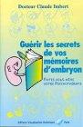 Guérir les secrets de vos mémoires d'embryon : faites vous-même votre psychothérapie