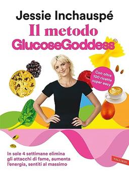 Il metodo Glucose Goddess®. In sole 4 settimane elimina gli attacchi di fame, aumenta l’energia, sentiti al massimo (Salute)