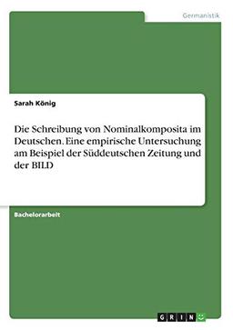 Die Schreibung von Nominalkomposita im Deutschen. Eine empirische Untersuchung am Beispiel der Süddeutschen Zeitung und der BILD