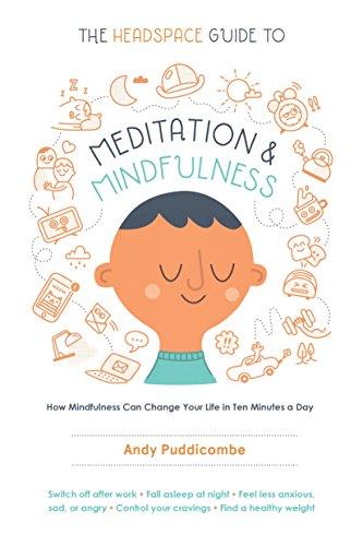 The Headspace Guide to Meditation and Mindfulness: How Mindfulness Can Change Your Life in Ten Minutes a Day