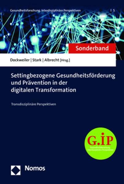 Settingbezogene Gesundheitsförderung und Prävention in der digitalen Transformation: Transdisziplinäre Perspektiven (Gesundheitsforschung. Interdisziplinäre Perspektiven)