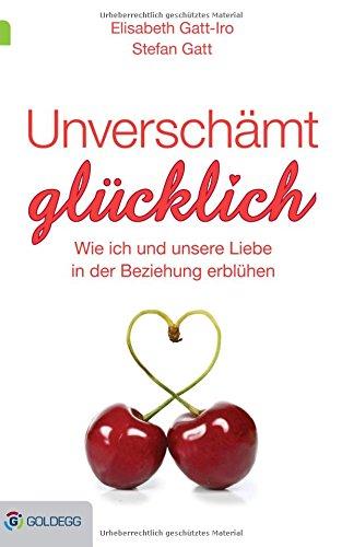 Unverschämt glücklich: Wie ich und unsere Liebe in der Beziehung erblühen (Goldegg Leben und Gesundheit)