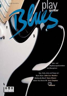 Play Blues Guitar. Inkl. CD: Solo- und Rhythmusspieltechniken der Bluesgitarre. Tips, Tricks, Licks und Songs