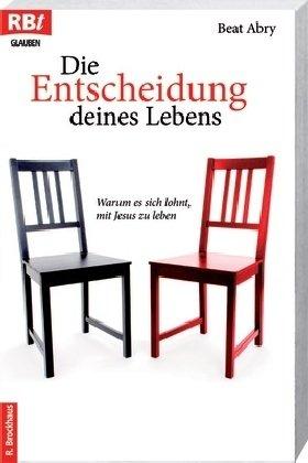 Die Entscheidung deines Lebens: Warum es sich lohnt, mit Jesus zu leben