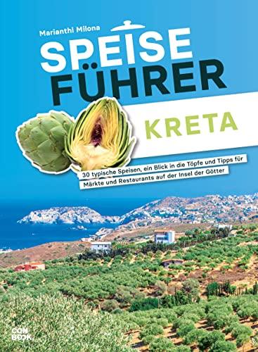 Speiseführer Kreta: 30 typische Speisen, ein Blick in die Töpfe und Tipps für Märkte und Restaurants auf der Insel der Götter (Kulinarischer Reiseführer)