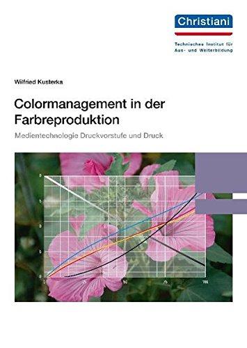 Colormanagement in der Farbreproduktion: Medientechnologie Druckvorstufe und Druck