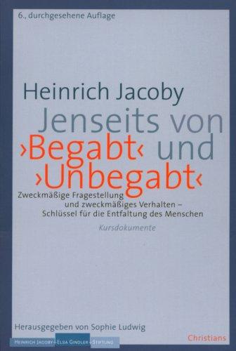 Jenseits von ' Begabt' und ' Unbegabt': Zweckmäßige Fragestellung und zweckmäßiges Verhalten - Schlüssel für die Entfaltung des Menschen - Kursdokumente