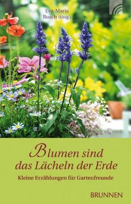 Blumen sind das Lächeln der Erde: Kleine Erzählungen für Gartenfreunde