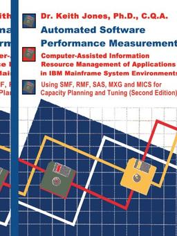 Automated Software Performance Measurement: Computer-Assisted Information Resource Management of Applications in IBM Mainframe System Environments ... Capacity Planning and Tuning (Second Edition)