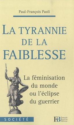 La tyrannie de la faiblesse : la féminisation du monde ou L'éclipse du guerrier